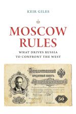 Keir Giles, Moscow Rules: What Drives Russia to Confront the West